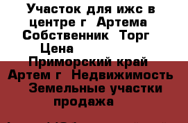 Участок для ижс в центре г. Артема (Собственник) Торг › Цена ­ 1 350 000 - Приморский край, Артем г. Недвижимость » Земельные участки продажа   